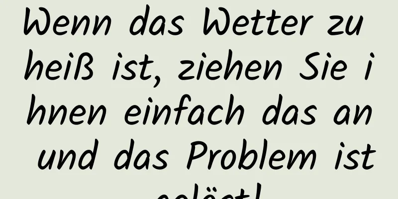 Wenn das Wetter zu heiß ist, ziehen Sie ihnen einfach das an und das Problem ist gelöst!