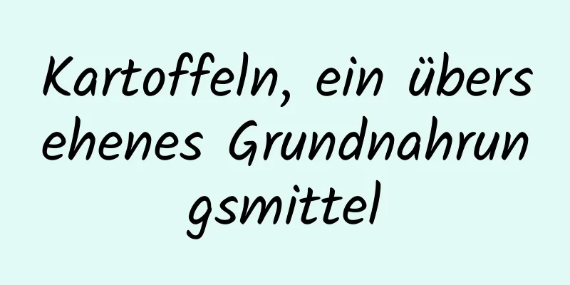Kartoffeln, ein übersehenes Grundnahrungsmittel