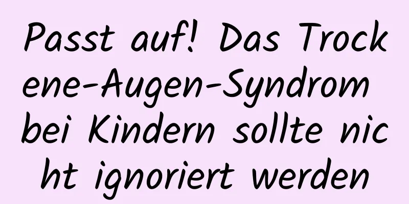 Passt auf! Das Trockene-Augen-Syndrom bei Kindern sollte nicht ignoriert werden