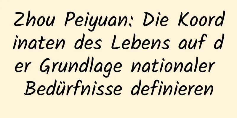 Zhou Peiyuan: Die Koordinaten des Lebens auf der Grundlage nationaler Bedürfnisse definieren