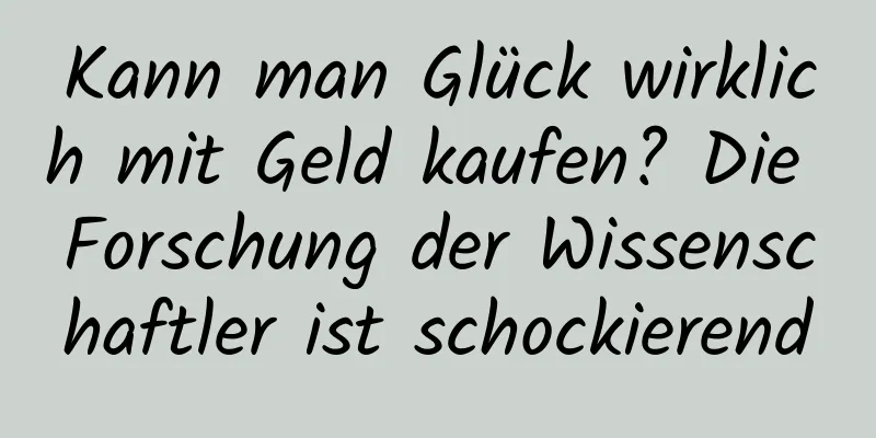 Kann man Glück wirklich mit Geld kaufen? Die Forschung der Wissenschaftler ist schockierend