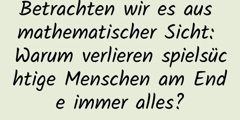 Betrachten wir es aus mathematischer Sicht: Warum verlieren spielsüchtige Menschen am Ende immer alles?