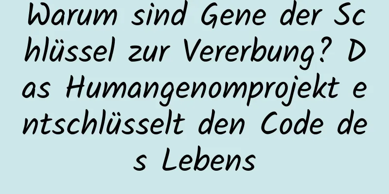 Warum sind Gene der Schlüssel zur Vererbung? Das Humangenomprojekt entschlüsselt den Code des Lebens