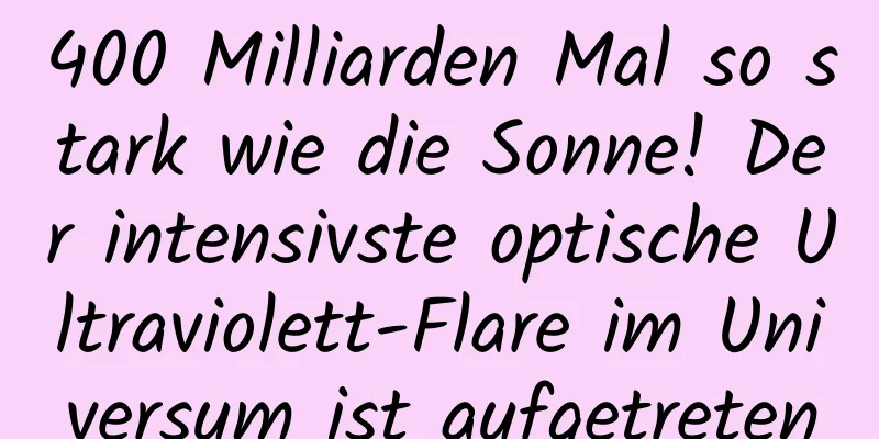 400 Milliarden Mal so stark wie die Sonne! Der intensivste optische Ultraviolett-Flare im Universum ist aufgetreten