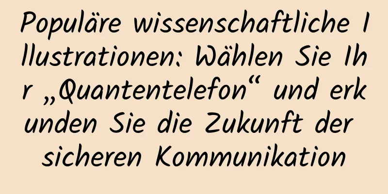 Populäre wissenschaftliche Illustrationen: Wählen Sie Ihr „Quantentelefon“ und erkunden Sie die Zukunft der sicheren Kommunikation