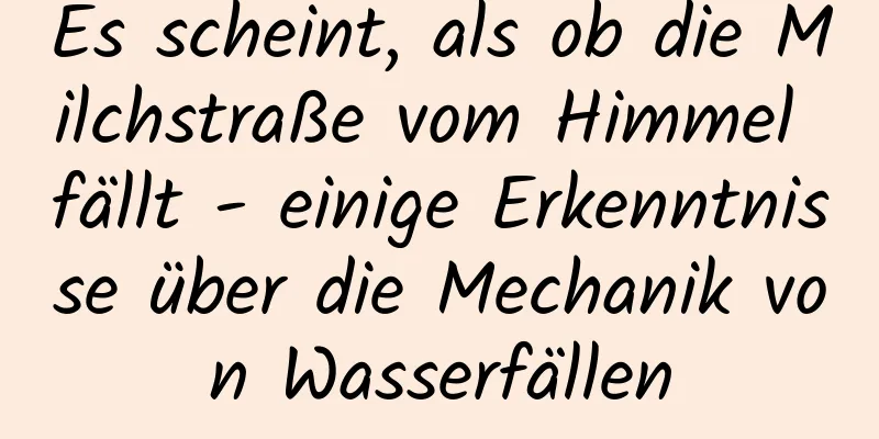 Es scheint, als ob die Milchstraße vom Himmel fällt - einige Erkenntnisse über die Mechanik von Wasserfällen