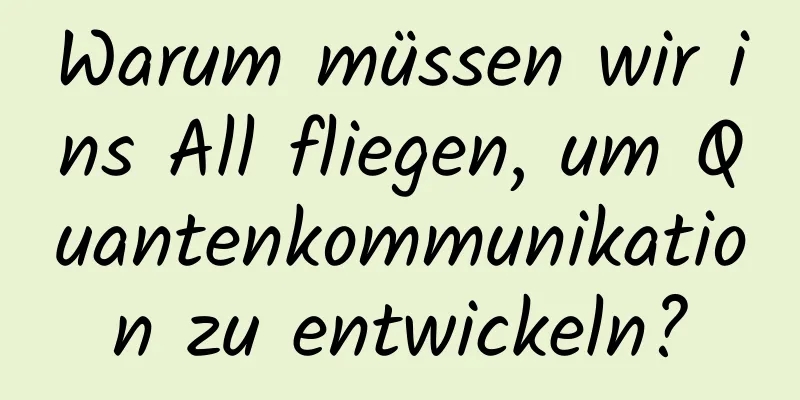 Warum müssen wir ins All fliegen, um Quantenkommunikation zu entwickeln?
