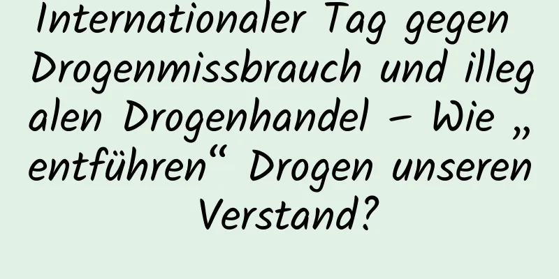 Internationaler Tag gegen Drogenmissbrauch und illegalen Drogenhandel – Wie „entführen“ Drogen unseren Verstand?