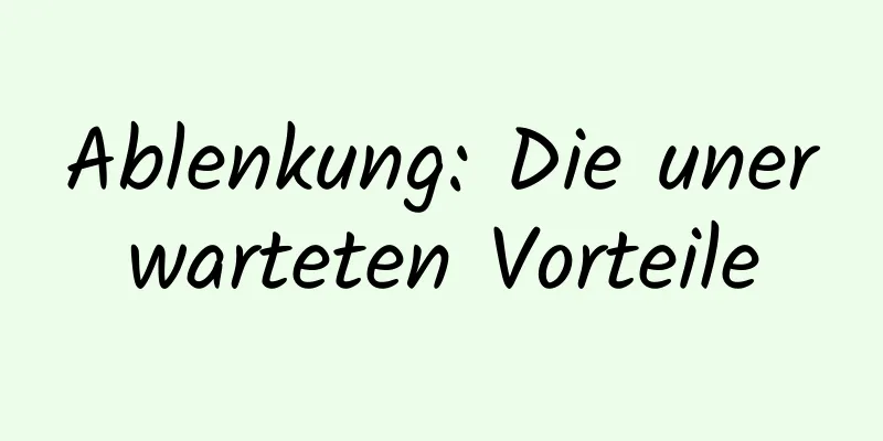 Ablenkung: Die unerwarteten Vorteile