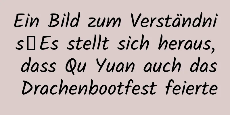 Ein Bild zum Verständnis｜Es stellt sich heraus, dass Qu Yuan auch das Drachenbootfest feierte
