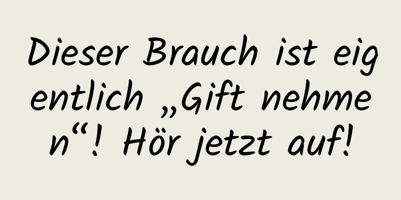 Dieser Brauch ist eigentlich „Gift nehmen“! Hör jetzt auf!