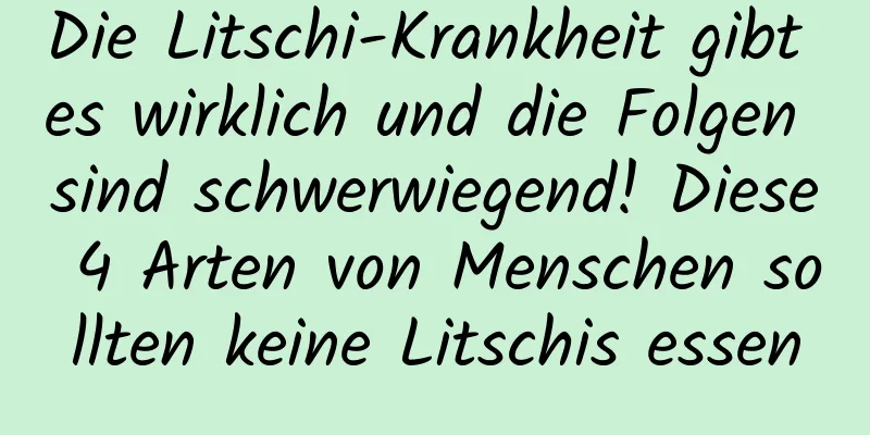 Die Litschi-Krankheit gibt es wirklich und die Folgen sind schwerwiegend! Diese 4 Arten von Menschen sollten keine Litschis essen