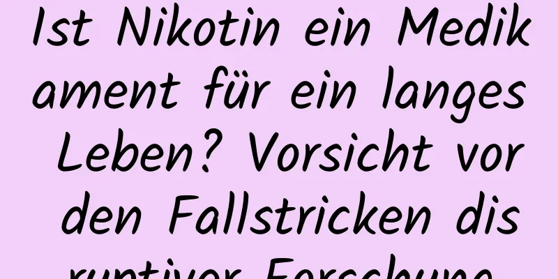 Ist Nikotin ein Medikament für ein langes Leben? Vorsicht vor den Fallstricken disruptiver Forschung