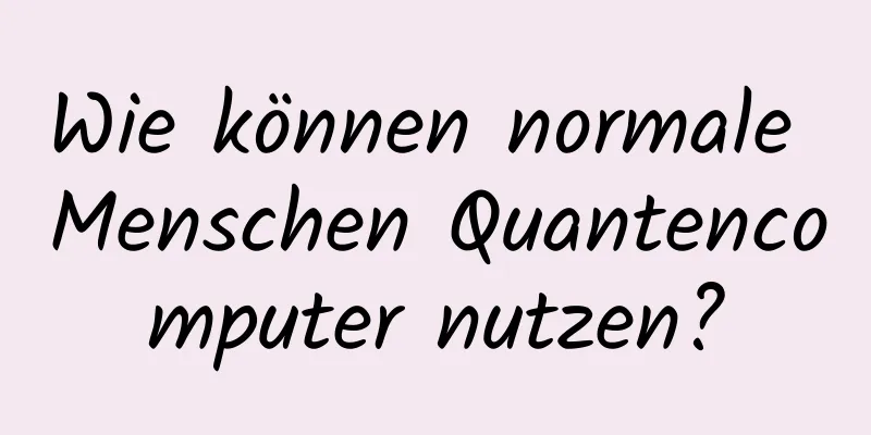 Wie können normale Menschen Quantencomputer nutzen?