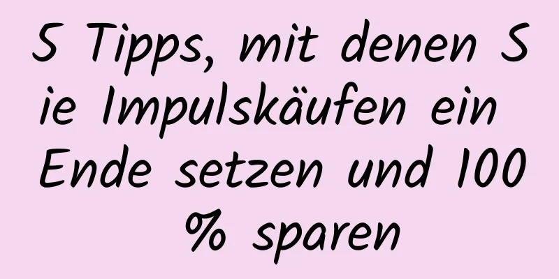 5 Tipps, mit denen Sie Impulskäufen ein Ende setzen und 100 % sparen