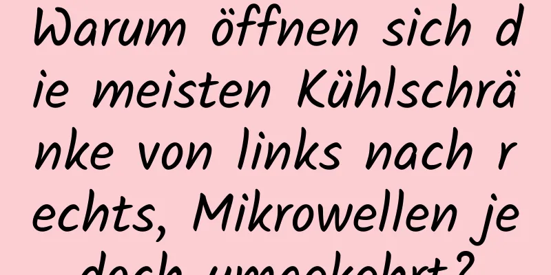 Warum öffnen sich die meisten Kühlschränke von links nach rechts, Mikrowellen jedoch umgekehrt?