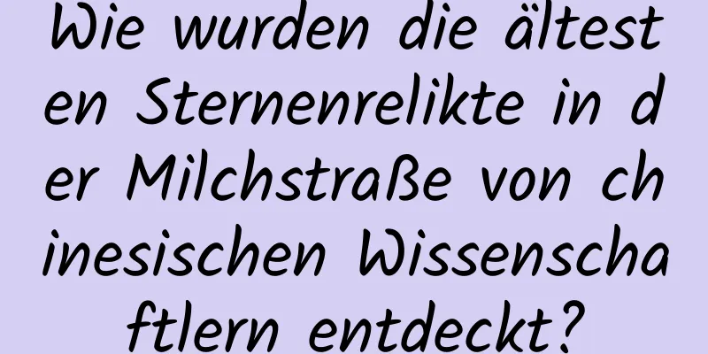 Wie wurden die ältesten Sternenrelikte in der Milchstraße von chinesischen Wissenschaftlern entdeckt?