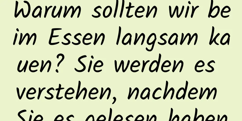 Warum sollten wir beim Essen langsam kauen? Sie werden es verstehen, nachdem Sie es gelesen haben