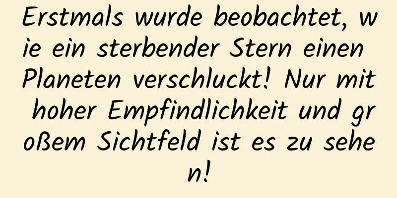 Erstmals wurde beobachtet, wie ein sterbender Stern einen Planeten verschluckt! Nur mit hoher Empfindlichkeit und großem Sichtfeld ist es zu sehen!