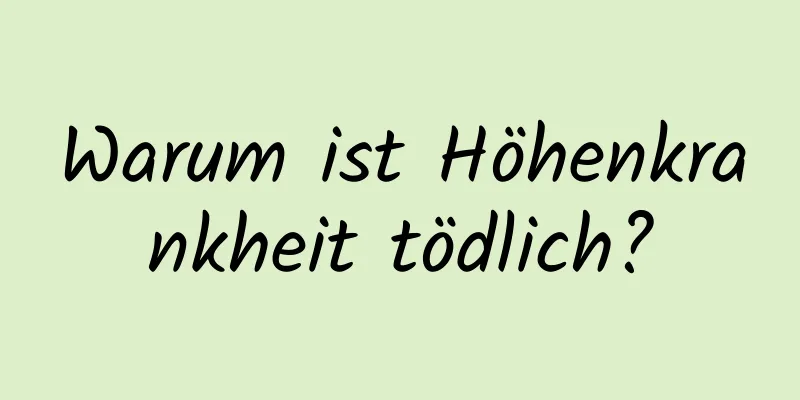 Warum ist Höhenkrankheit tödlich?