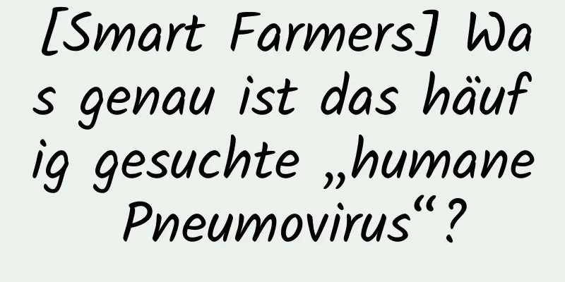 [Smart Farmers] Was genau ist das häufig gesuchte „humane Pneumovirus“?