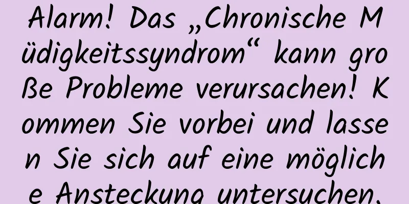 Alarm! Das „Chronische Müdigkeitssyndrom“ kann große Probleme verursachen! Kommen Sie vorbei und lassen Sie sich auf eine mögliche Ansteckung untersuchen.
