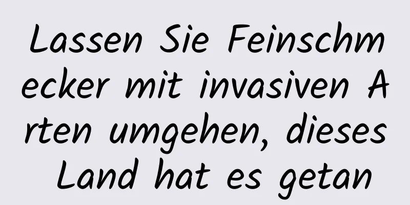 Lassen Sie Feinschmecker mit invasiven Arten umgehen, dieses Land hat es getan
