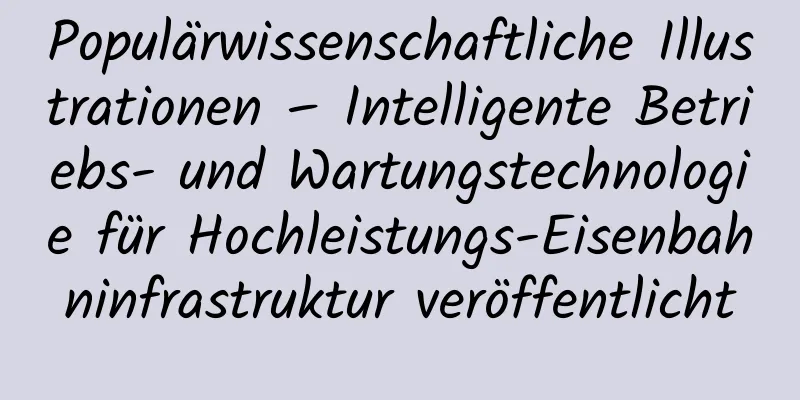 Populärwissenschaftliche Illustrationen – Intelligente Betriebs- und Wartungstechnologie für Hochleistungs-Eisenbahninfrastruktur veröffentlicht