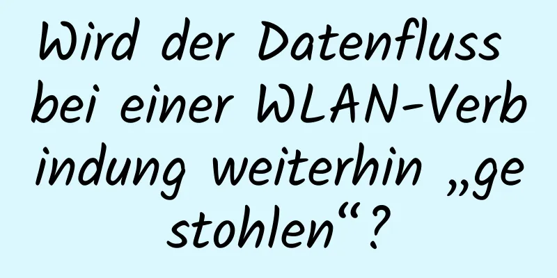 Wird der Datenfluss bei einer WLAN-Verbindung weiterhin „gestohlen“?
