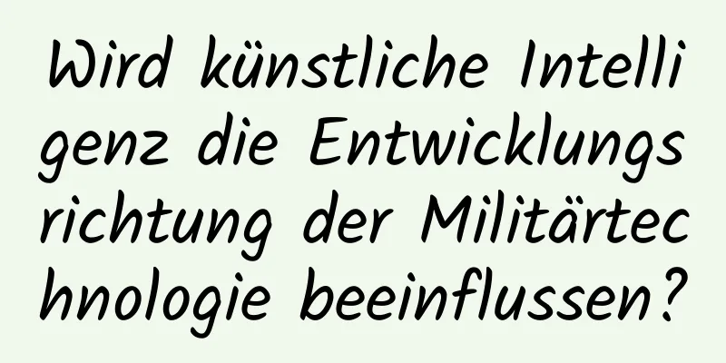 Wird künstliche Intelligenz die Entwicklungsrichtung der Militärtechnologie beeinflussen?