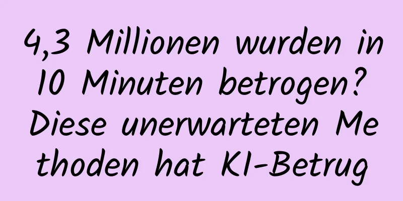 4,3 Millionen wurden in 10 Minuten betrogen? Diese unerwarteten Methoden hat KI-Betrug