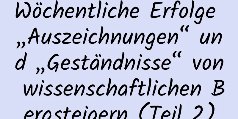 Wöchentliche Erfolge „Auszeichnungen“ und „Geständnisse“ von wissenschaftlichen Bergsteigern (Teil 2)
