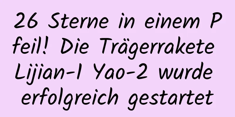 26 Sterne in einem Pfeil! Die Trägerrakete Lijian-1 Yao-2 wurde erfolgreich gestartet