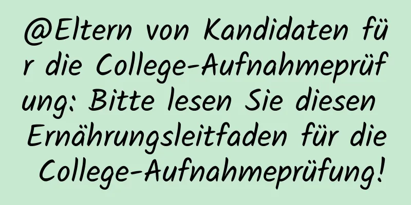 @Eltern von Kandidaten für die College-Aufnahmeprüfung: Bitte lesen Sie diesen Ernährungsleitfaden für die College-Aufnahmeprüfung!