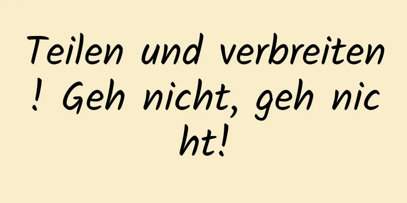 Teilen und verbreiten! Geh nicht, geh nicht!