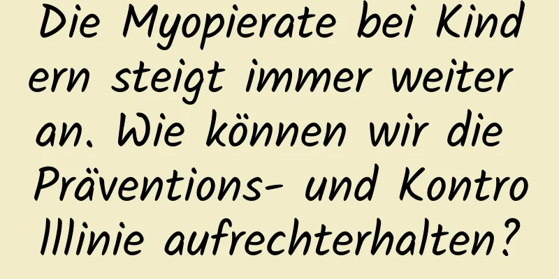 Die Myopierate bei Kindern steigt immer weiter an. Wie können wir die Präventions- und Kontrolllinie aufrechterhalten?