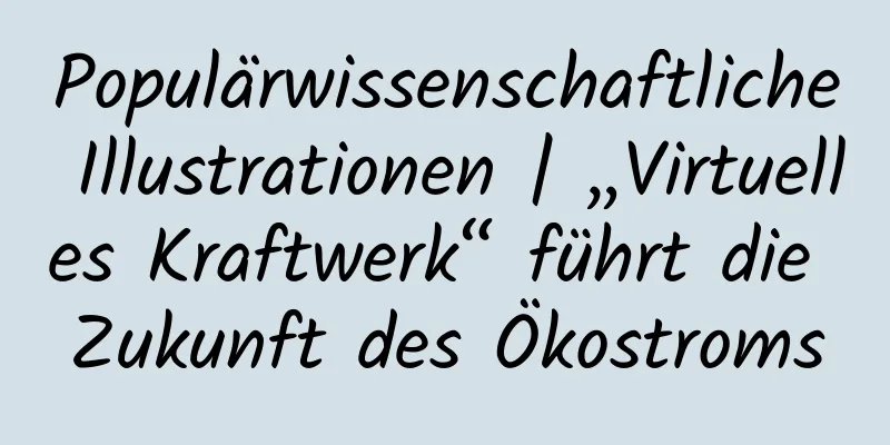 Populärwissenschaftliche Illustrationen | „Virtuelles Kraftwerk“ führt die Zukunft des Ökostroms