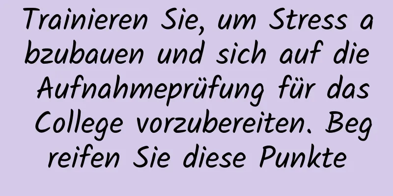 Trainieren Sie, um Stress abzubauen und sich auf die Aufnahmeprüfung für das College vorzubereiten. Begreifen Sie diese Punkte