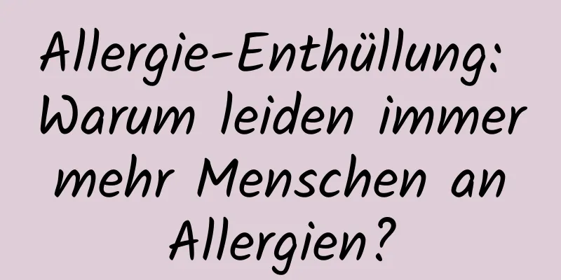 Allergie-Enthüllung: Warum leiden immer mehr Menschen an Allergien?