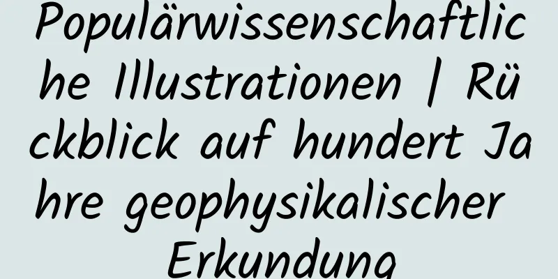 Populärwissenschaftliche Illustrationen | Rückblick auf hundert Jahre geophysikalischer Erkundung