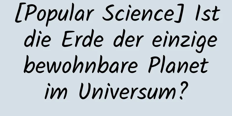[Popular Science] Ist die Erde der einzige bewohnbare Planet im Universum?