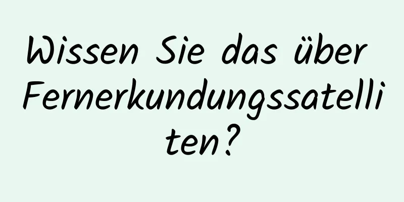 Wissen Sie das über Fernerkundungssatelliten?