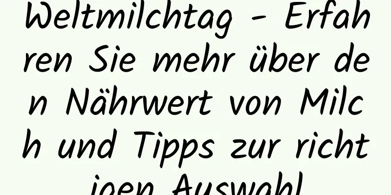 Weltmilchtag - Erfahren Sie mehr über den Nährwert von Milch und Tipps zur richtigen Auswahl