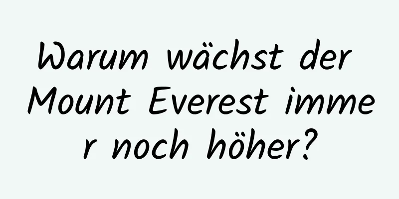Warum wächst der Mount Everest immer noch höher?