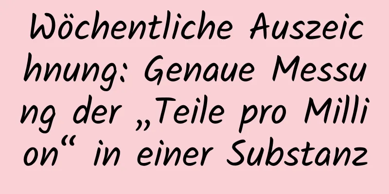 Wöchentliche Auszeichnung: Genaue Messung der „Teile pro Million“ in einer Substanz