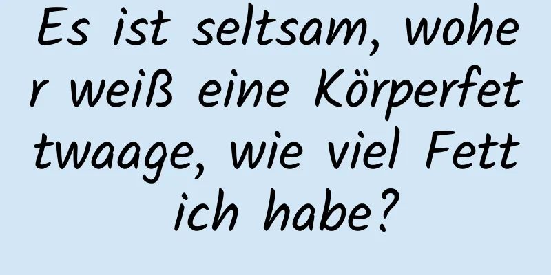 Es ist seltsam, woher weiß eine Körperfettwaage, wie viel Fett ich habe?