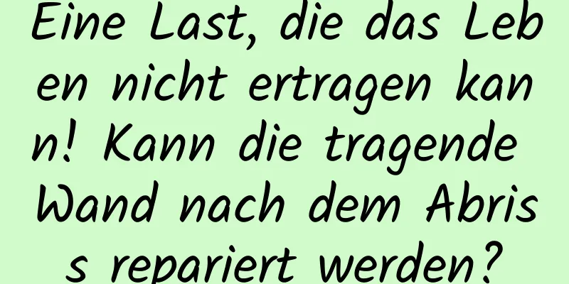 Eine Last, die das Leben nicht ertragen kann! Kann die tragende Wand nach dem Abriss repariert werden?