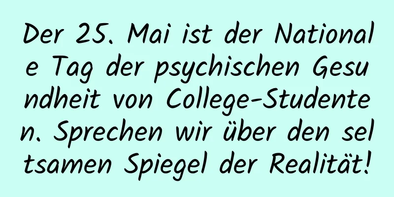 Der 25. Mai ist der Nationale Tag der psychischen Gesundheit von College-Studenten. Sprechen wir über den seltsamen Spiegel der Realität!