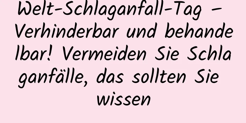 Welt-Schlaganfall-Tag – Verhinderbar und behandelbar! Vermeiden Sie Schlaganfälle, das sollten Sie wissen