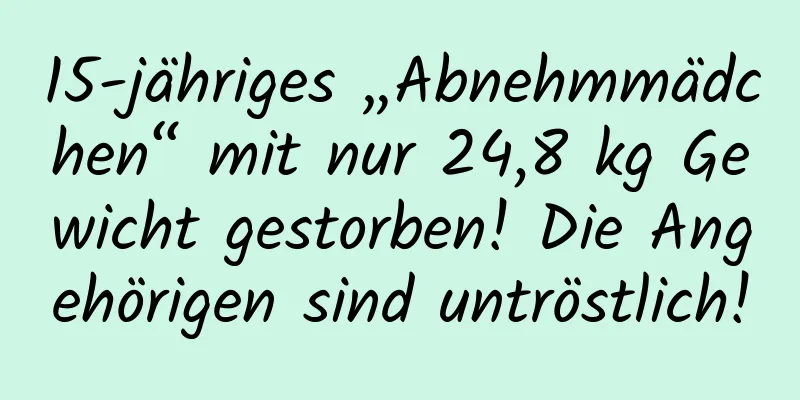 15-jähriges „Abnehmmädchen“ mit nur 24,8 kg Gewicht gestorben! Die Angehörigen sind untröstlich!